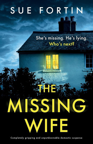 The Missing Wife Completely Gripping and Unputdownable Domestic Suspense by Sue Fortin