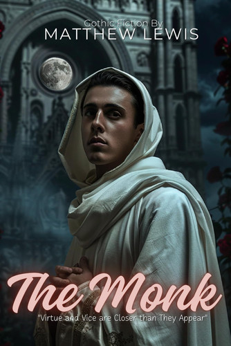The Monk : A Gothic Horror Masterpiece By Matthew Lewis (Illustrated & Annotated):: Dark Passions and Supernatural Terror in Medieval Spain by Lewis, Matthew