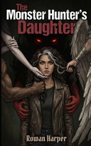 The Monster Hunter's Daughter by Rowan Harper