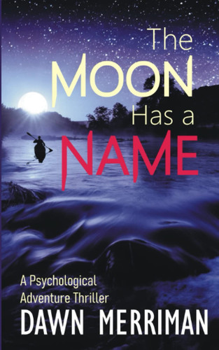 The Moon Has a Name A Wild Ride of a Psychological Adventure Thriller by Dawn Merriman