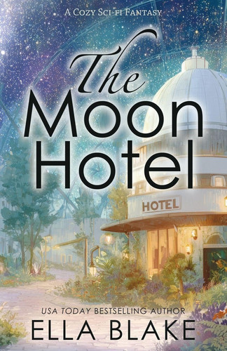 The Moon Hotel: A Cozy Sci-fi Fantasy by Blake, Ella