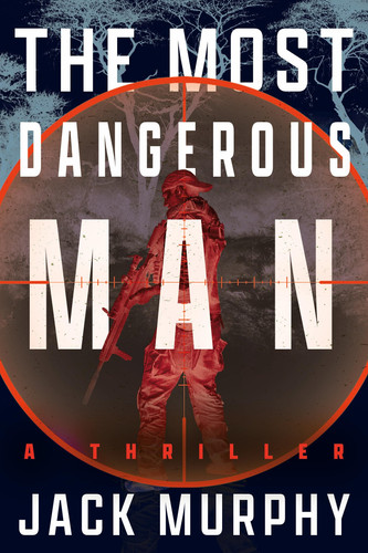 The Most Dangerous Man A Thriller by Jack Murphy