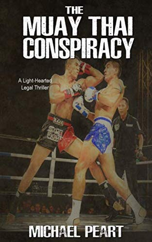 The Muay Thai Conspiracy A Light-Hearted Legal Thriller by Michael Peart