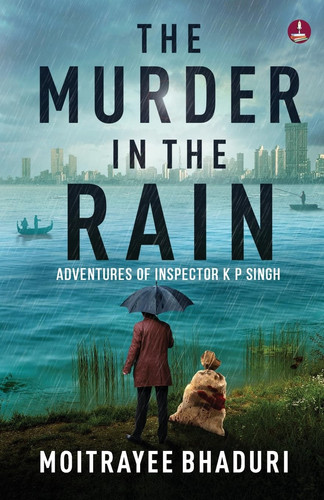 The Murder in the Rain: Adventures of Inspector K P Singh | The gripping new crime suspense thriller by Moitrayee Bhaduri