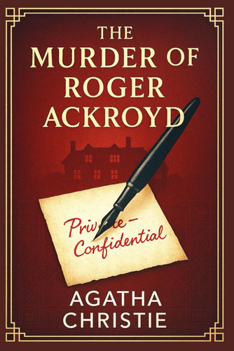 The Murder of Roger Ackroyd: An unsettling psychological whodunit that questions truth, perception, and morality in a quiet town torn apart by suspicion and betrayal by Christie, Agatha