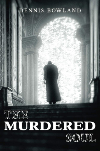 The Murdered Soul by Dennis Bowland
