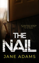 THE NAIL an Absolutely Gripping British Crime Thriller Full of Twists by Jane Adams