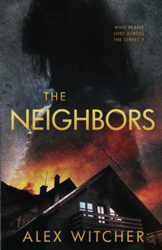 The Neighbors: A gripping psychological thriller by Witcher, Alex