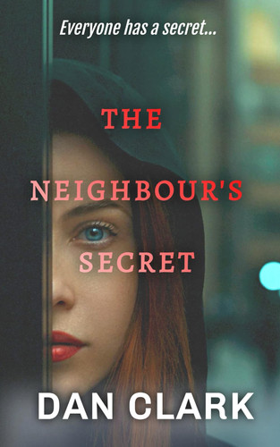 THE NEIGHBOUR'S SECRET: An addictive and gripping psychological thriller by Clark, Dan