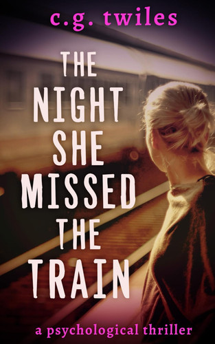 The Night She Missed the Train - A Psychological Thriller by C. G. Twiles