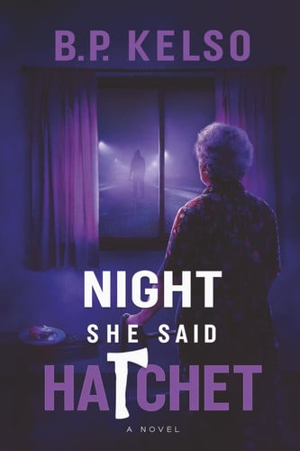 The Night She Said Hatchet by B. P. Kelso