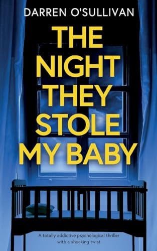 The Night They Stole My Baby A Totally Addictive Psychological Thriller with a Shocking Twist by Darren O'Sullivan