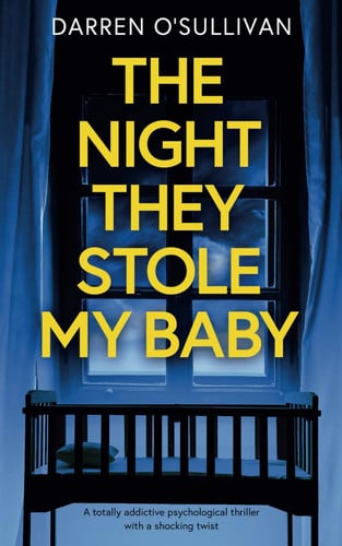 The Night They Stole My Baby: A totally addictive psychological thriller with a shocking twist (Unmissable gripping psychological thrillers) by O'SULLIVAN, DARREN