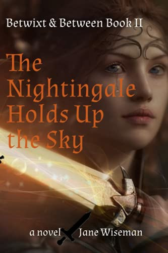 The Nightingale Holds Up the Sky A Fantasy Novel about What Is Lost, What Is Found by Jane Wiseman