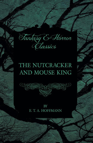 The Nutcracker and Mouse King (Fantasy and Horror Classics) by E. T. A. Hoffmann