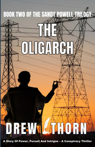 The Oligarch: A Story Of Power, Pursuit And Intrigue – A Conspiracy Thriller (Sandy Powell Trilogy) by Thorn, Drew