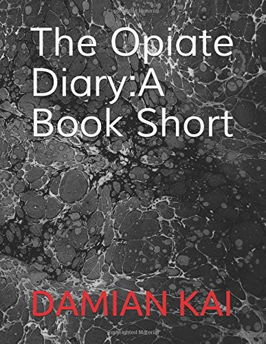 The Opiate Diary: a Book Short by Damian KAI
