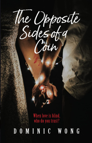 The Opposite Sides of a Coin The Gripping Romantic Thriller That Tells Both Sides of the Story by Dominic Wong