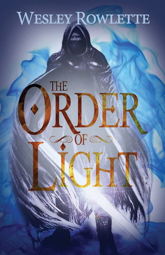 The Order of Light Coming of Age Dystopian Fantasy and Magic by Wesley Rowlette