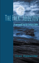 The Pack Addison: a Werewolf Horror Fantasy Fable by Grea Alexander