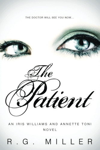 The Patient An Iris Williams and Annette Toni Novel. by R. G. MILLER