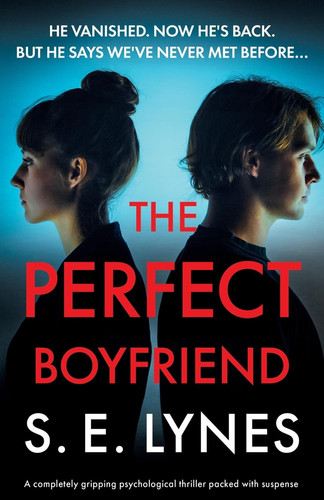 The Perfect Boyfriend A Completely Gripping Psychological Thriller Packed with Suspense by S E. Lynes