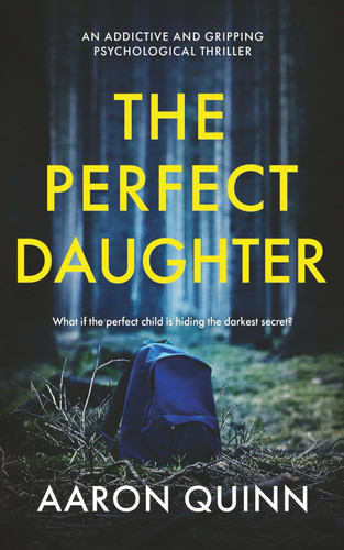 The Perfect Daughter: A completely gripping psychological thriller with a jaw-dropping twist by Quinn, Aaron