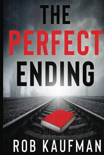 The Perfect Ending: "An emotional thriller with a twist you won't see coming!" by Kaufman, Rob