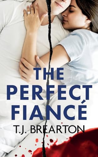 The Perfect Fiancé A Totally Gripping Psychological Thriller by T. J. Brearton