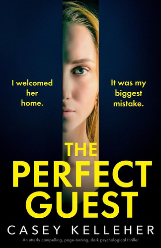 The Perfect Guest An Utterly Compelling, Page-Turning, Dark Psychological Thriller by Casey Kelleher