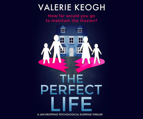 The Perfect Life: A Jaw-Dropping Psychological Thriller by Keogh, Valerie