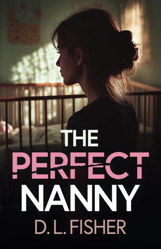 The Perfect Nanny: A totally gripping and unputdownable psychological thriller by Fisher, D.L.