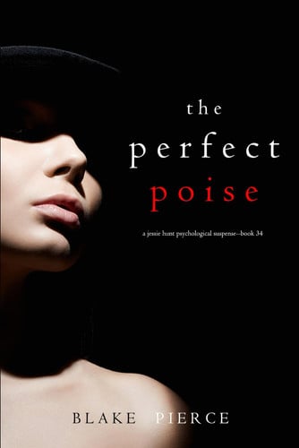 The Perfect Poise (A Jessie Hunt Psychological Suspense Thriller—Book Thirty-Four) by Pierce, Blake