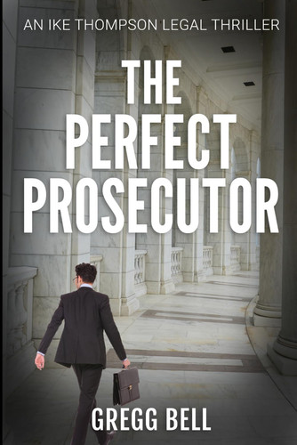 The Perfect Prosecutor (Ike Thompson Legal Thriller Series) by Bell, Gregg