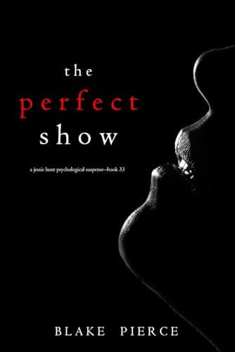 The Perfect Show (A Jessie Hunt Psychological Suspense Thriller—Book Thirty-Three) by Pierce, Blake