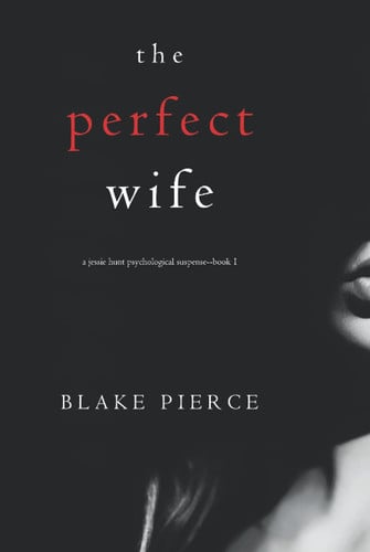 The Perfect Wife (A Jessie Hunt Psychological Suspense—Book One) (A Jessie Hunt Psychological Suspense Thriller) by Pierce, Blake