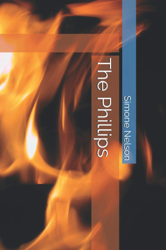 The Phillips: Be careful what you ask for... It may be more than you bargained for! by Nelson, Simone