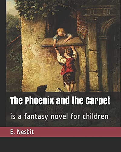 The Phoenix and the Carpet Is a Fantasy Novel for Children by E. Nesbit