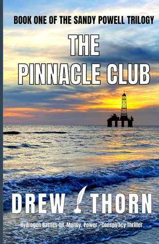 The Pinnacle Club: Hydrogen Battles Oil, Money & Power - A Conspiracy Thriller (Sandy Powell Trilogy) by Thorn, Drew