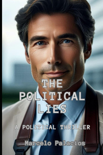 The Political Lies - A Political Thriller by MARCELO. PALACIOS