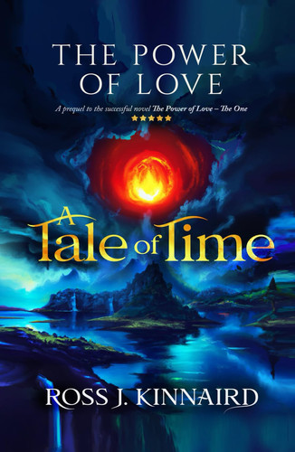 The Power of Love: A Tale of Time (The Power of Love Series - A Legendary Fantasy Saga) by Kinnaird, Ross J.