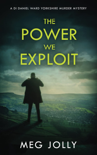 The Power We Exploit: A Yorkshire Detective Mystery (DI Daniel Ward Crime Thrillers) by Jolly, Meg