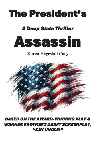 The President's Assassin: A Deep State Thriller by Cacy, Karen Hagestad
