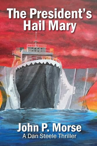 The President's Hail Mary A Dan Steele Thriller by John Prescott Morse