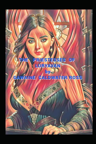 The Priestesses of Luryavan: An erotic fantasy set in a parallel world by Ross, Gawaine Caldwater