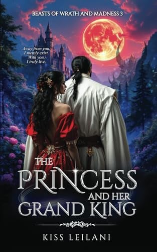 THE PRINCESS AND HER GRAND KING: A Dark Romance Fantasy: That Prince Is A Girl: The Vicious King's Captive Slave Mate (Beasts Of Wrath And Madness) by Leilani, Kiss