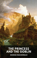 The Princess and the Goblin (unabridged Edition): A Children's Fantasy Novel by George MacDonald by George Macdonald