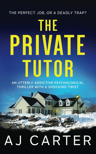 The Private Tutor: An utterly addictive psychological thriller with a shocking twist (Standalone Psychological Thrillers) by Carter, AJ