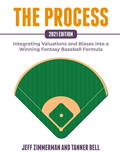 The Process - 2021 Edition Integrating Valuations and Biases Into a Winning Fantasy Baseball Formula by TANNER. BELL