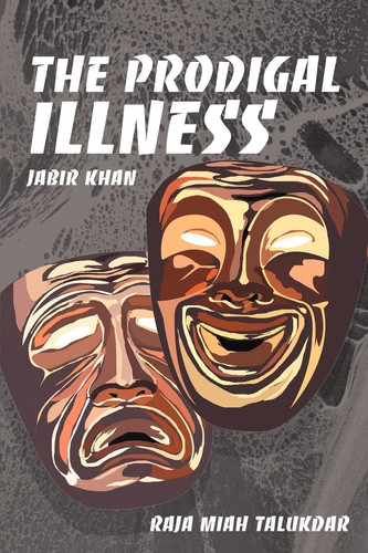 The Prodigal Illness: Jabir Khan by Talukdar, Raja